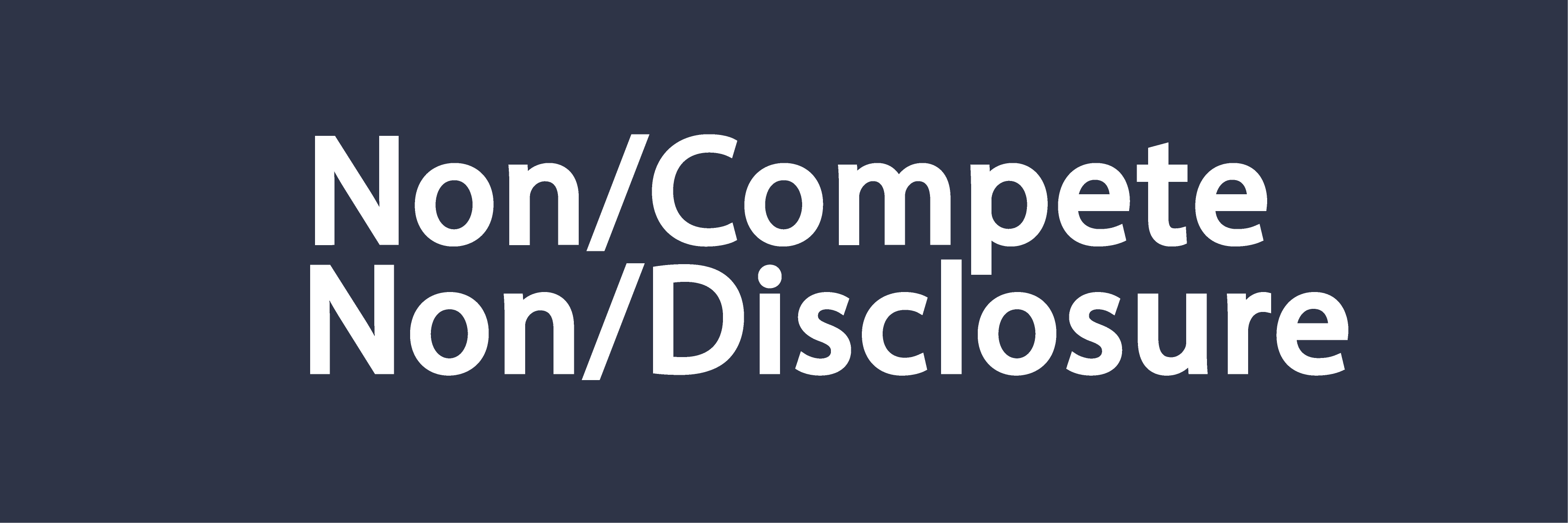 Non/Compete  Non/Disclosure