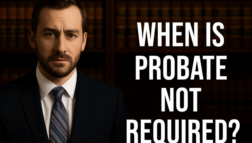When Is Probate Not Necessary in Texas? (2025 Guide)